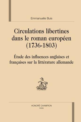 Couverture du livre « Circulations libertines dans le roman européen (1736-1803) ; étude des influences anglaises et françaises sur la littérature allemande » de Emmanuelle Buis aux éditions Honore Champion