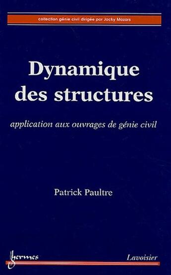 Couverture du livre « Dynamique des structures ; application aux ouvrages de génie civil » de Patrick Paultre aux éditions Hermes Science Publications