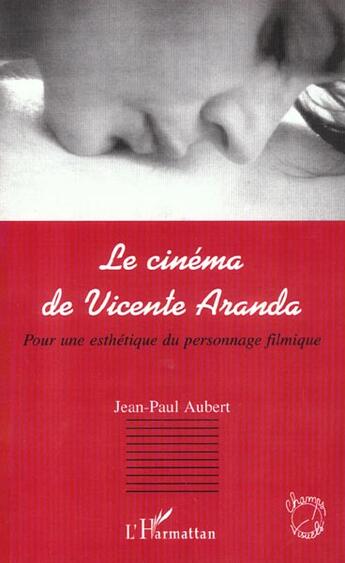 Couverture du livre « Le cinema de vicente aranda - pour une esthetique du personnage filmique » de Jean-Paul Aubert aux éditions L'harmattan