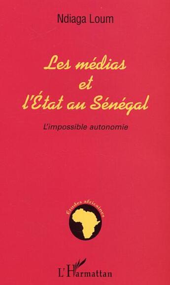 Couverture du livre « Medias et l'etat au senegal - l'impossible autonomie » de Ndiaga Loum aux éditions L'harmattan