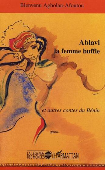 Couverture du livre « Ablavi la femme buffle : et autres contes du Bénin » de Bienvenu Agbolan-Afoutou aux éditions L'harmattan