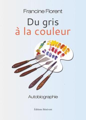 Couverture du livre « Du gris à la couleur » de Francine Florent aux éditions Benevent