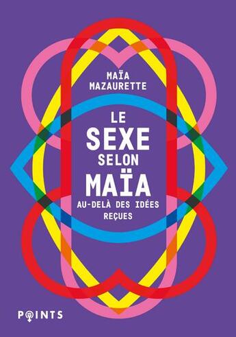 Couverture du livre « Le sexe selon Maïa ; au-delà des idées reçues » de Maia Mazaurette aux éditions Points