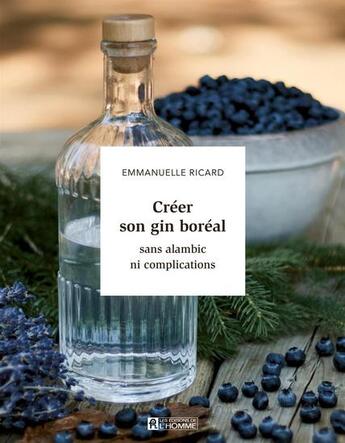 Couverture du livre « Creer son gin boreal sans alambic ni complication » de Ricard Emmanuelle aux éditions Editions De L'homme