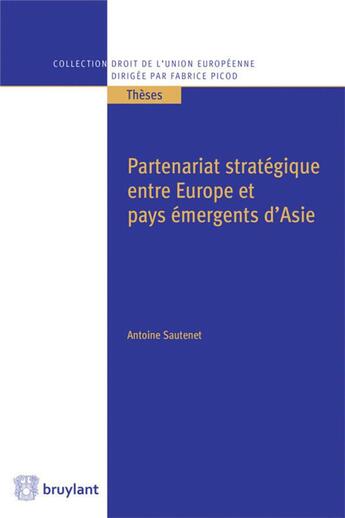 Couverture du livre « Partenariat stratégique entre Europe et pays émergents d'Asie » de Antoine Sautenet aux éditions Bruylant