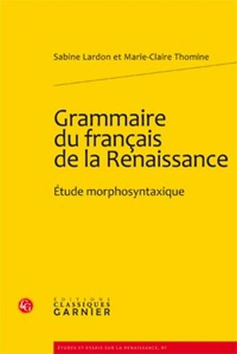 Couverture du livre « Grammaire du français de la renaissance ; étude morphosyntaxique » de Sabine Lardon et Marie-Claire Thomine aux éditions Classiques Garnier