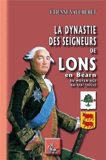 Couverture du livre « La dynastie des seigneurs de Lons en Béarn ; du Moyen-Age au XIXe siècle » de Etienne Vaucheret aux éditions Editions Des Regionalismes