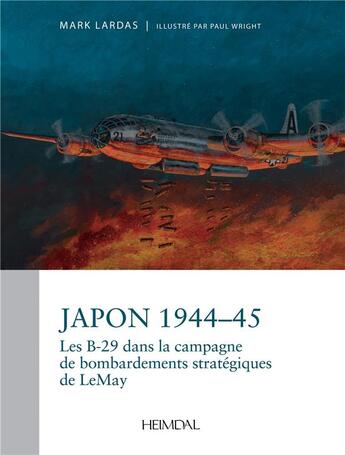 Couverture du livre « JAPON 1944-1945 : LA CAMPAGNE STRATEGIQUE DE BOMBARDEMENT PAR LES B-29 DU GENERAL CURTIS LEMAY » de Mark Ladas aux éditions Heimdal