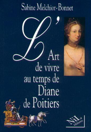 Couverture du livre « L'art de vivre au temps de Diane de Poitiers » de Melchior-Bonnet S. aux éditions Nil