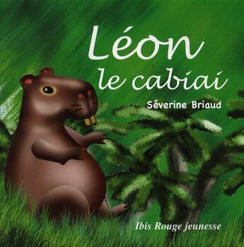 Couverture du livre « Léon, le cabiai » de Severine Briaud aux éditions Ibis Rouge