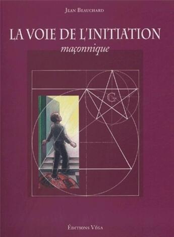 Couverture du livre « La voie de l'initiation maconnique » de Jean Beauchard aux éditions Vega