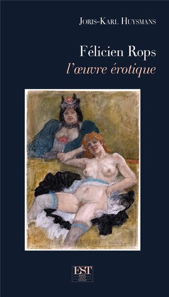 Couverture du livre « Félicien Rops : L'oeuvre érotique » de Joris-Karl Huysmans aux éditions Est Editions