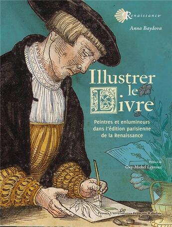 Couverture du livre « Illustrer le livre : peintres et enlumineurs dans l'édition parisienne de la Renaissance (1540-1585) » de Anna Baydova aux éditions Pu Francois Rabelais