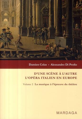 Couverture du livre « D'une scène à l'autre ; l'opéra italien en Europe t.2 ; la musique à l'épreuve du théâtre » de Daniel Colas et Alessandro Di Profio aux éditions Mardaga Pierre