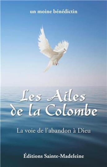 Couverture du livre « Les ailes de la colombe ; la voie de l'abandon à Dieu » de  aux éditions Sainte Madeleine