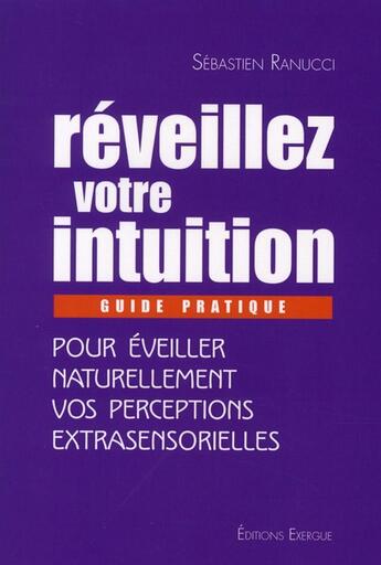 Couverture du livre « Réveillez votre intuition pour éveiller naturellement vos perceptions extrasensorielles » de Sebastien Ranucci aux éditions Exergue