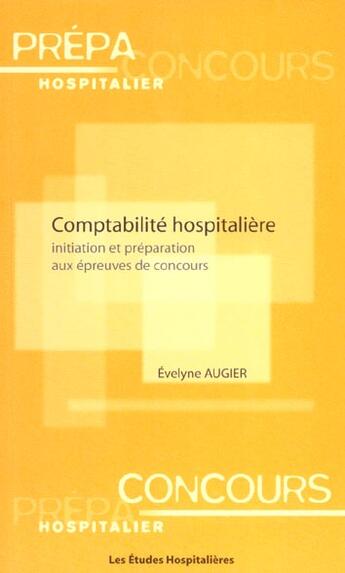 Couverture du livre « Comptabilite hospitaliere initiation et preparation aux epreuves de concours » de Evelyne Augier aux éditions Les Etudes Hospitalieres