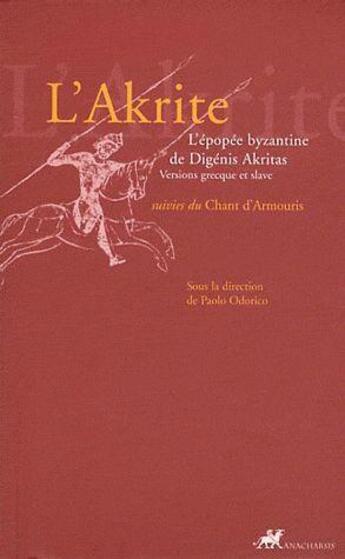 Couverture du livre « L'akrite ; l'épopée byzantine de Digénis Akritas ; chant d'Armouris » de Paolo Odorico et Jean-Pierre Arrigon aux éditions Anacharsis