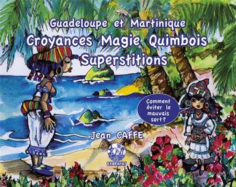Couverture du livre « Guadeloupe et Martinique ; croyances magie quimbois superstitions ; comment éviter le mauvais sort ? » de Jean Caffe aux éditions Exbrayat