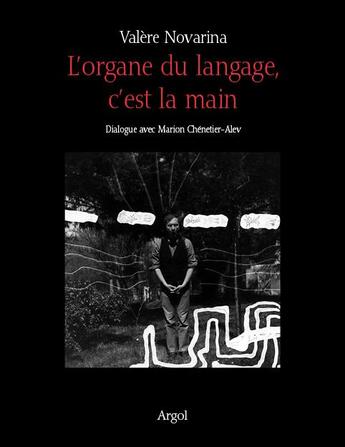 Couverture du livre « L'organe du langage, c'est la main ; dialogue avec Marion Chénetier-Alev » de Valere Novarina aux éditions Argol