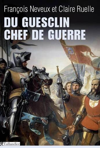 Couverture du livre « Du guesclin, chef de guerre » de Neveux Francois/Ruel aux éditions Tallandier