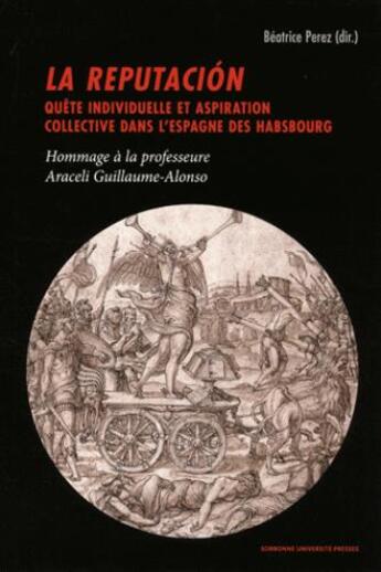 Couverture du livre « La reputación ; quête individuelle et aspiration collective dans l'Espagne des Habsbourg » de Beatrice Perez aux éditions Sorbonne Universite Presses