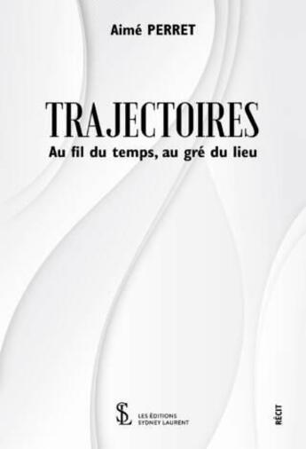 Couverture du livre « Trajectoires au fil du temps, au gre du lieu » de Perret Aime aux éditions Sydney Laurent