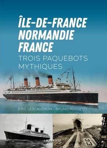 Couverture du livre « Ile-de-France-Normandie-France ; trois paquebots mythiques » de Eric Lescaudron et Bruno Rossetti aux éditions Geste