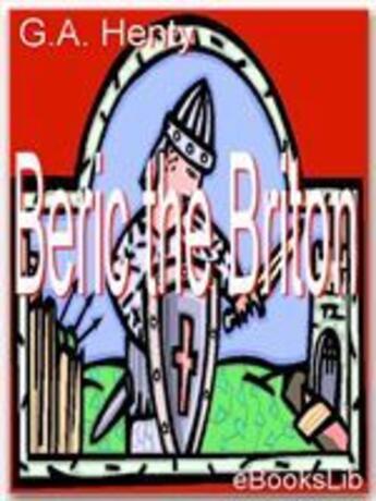 Couverture du livre « Beric the Briton » de G.A. Henty aux éditions Ebookslib