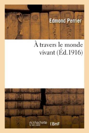 Couverture du livre « A travers le monde vivant » de Perrier Edmond aux éditions Hachette Bnf