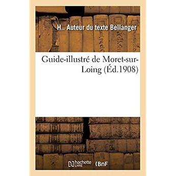 Couverture du livre « Guide-illustré de Moret-sur-Loing » de Bellanger H aux éditions Hachette Bnf