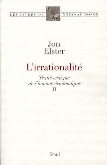 Couverture du livre « Traité critique de l'homme économique t.2 ; l'irrationnalité » de Jon Elster aux éditions Seuil