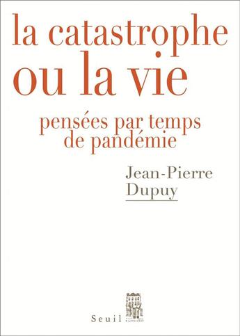 Couverture du livre « La catastrophe ou la vie ; pensées par temps de pandémie » de Jean-Pierre Dupuy aux éditions Seuil