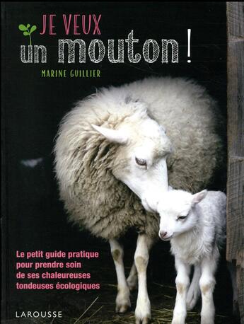 Couverture du livre « Je veux un mouton ! le petit guide pratique pour prendre soin de ces chaleureuses tondeuses écologiques » de Marine Guillier aux éditions Larousse