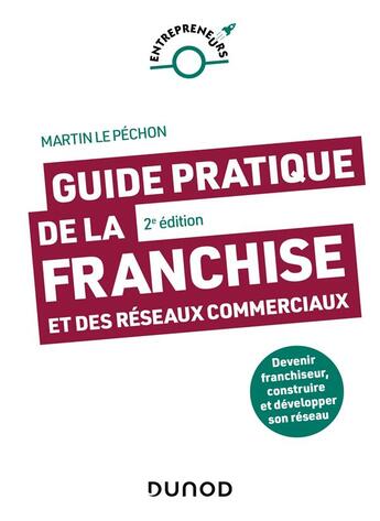 Couverture du livre « Guide pratique de la franchise et des réseaux commerciaux : Devenir franchiseur, construire et développer son réseau (2e édition) » de Martin Le Pechon aux éditions Dunod