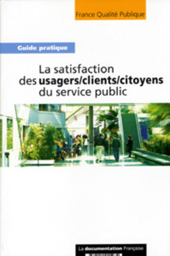 Couverture du livre « La satisfaction des usagers-clients-citoyens du service public ; guide pratique » de  aux éditions Documentation Francaise