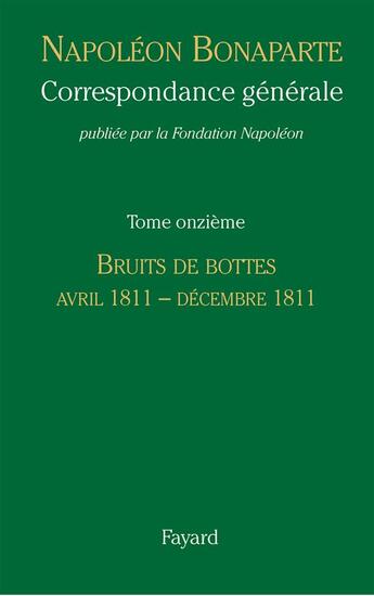 Couverture du livre « Correspondance générale Tome 11 ; bruits de bottes avril 1811-décembre 1811 » de Napoléon Bonaparte aux éditions Fayard