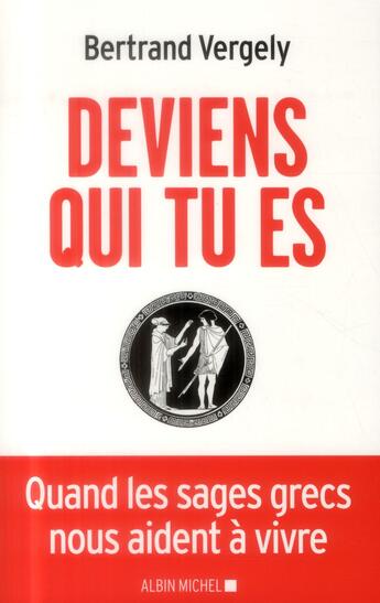 Couverture du livre « Deviens qui tu es ; quand les sages grecs nous aident à vivre » de Bertrand Vergely aux éditions Albin Michel