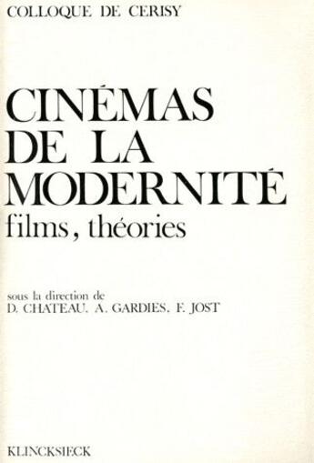 Couverture du livre « Cinémas de la modernite, films, théories ; colloque de Cerisy » de D. Chateau et A. Gardies et F. Jost aux éditions Klincksieck