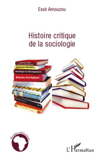 Couverture du livre « Histoire critique de la sociologie » de Esse Amouzou aux éditions L'harmattan