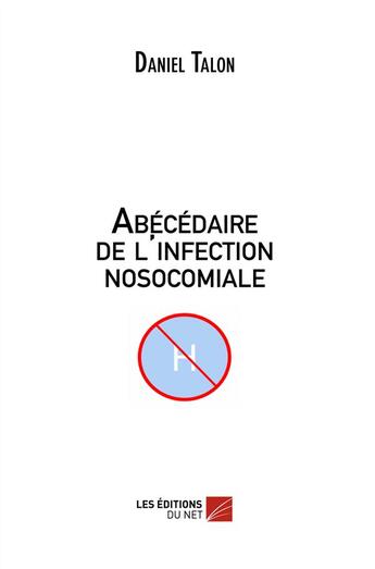 Couverture du livre « Abécédaire de l'infection nosocomiale » de Daniel Talon aux éditions Editions Du Net