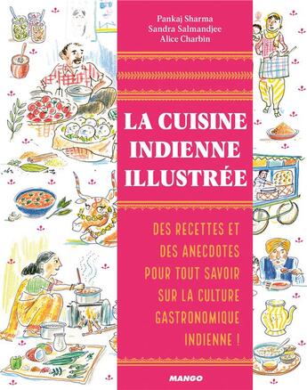 Couverture du livre « La cuisine indienne illustrée ; des recettes et des anecdotes pour tout savoir sur la culture gastronomique indienne ! » de Alice Charbin et Sandra Salmandjee et Pankaj Sharma aux éditions Mango