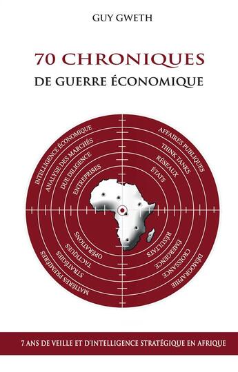 Couverture du livre « 70 Chroniques de guerre économique - 7 ans de veille et d'intelligence stratégique en Afrique » de Guy Gweth aux éditions Books On Demand