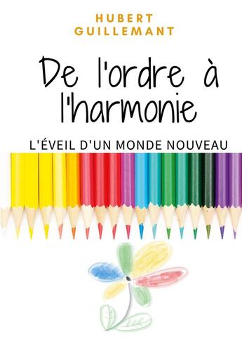 Couverture du livre « De l'ordre à l'harmonie : l'éveil d'un monde nouveau » de Hubert Guillemant aux éditions Books On Demand