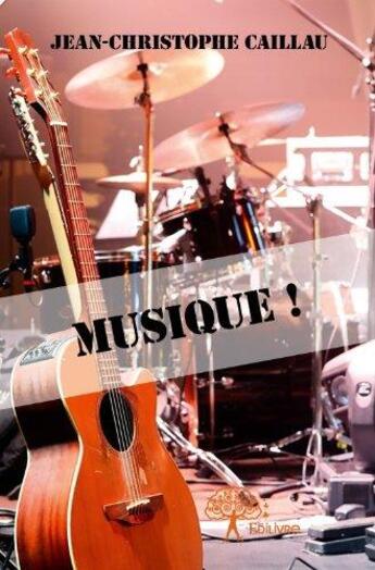 Couverture du livre « Musique ! » de Jean-Christophe Caillau aux éditions Edilivre