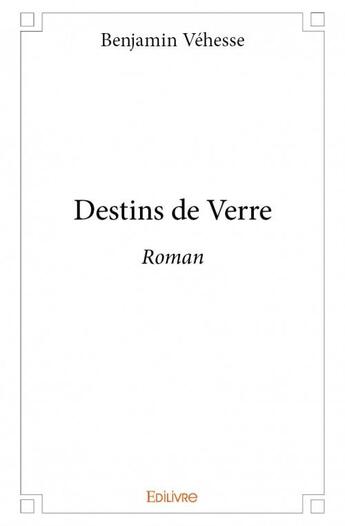 Couverture du livre « Destins de verre » de Benjamin Vehesse aux éditions Edilivre