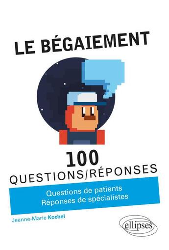 Couverture du livre « 100 questions/réponses ; le bégaiement » de Kochel Jeanne-Marie aux éditions Ellipses