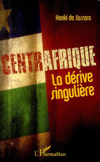 Couverture du livre « Centrafique, la dérive singulière » de Honki De Sassara aux éditions L'harmattan