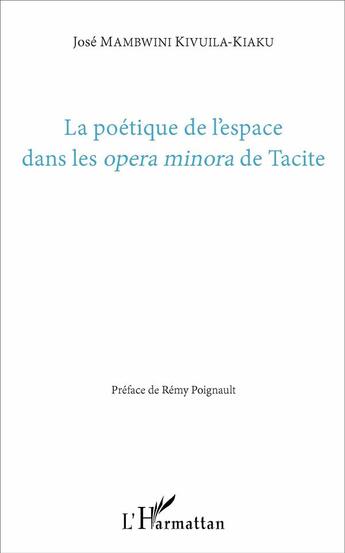 Couverture du livre « La poétique de l'espace dans les opera minora de Tacite » de Jose Mambwini Kivuila Kiaku aux éditions L'harmattan