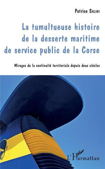 Couverture du livre « La tumultueuse histoire de la desserte maritime de service public de le Corse ; mirages de la continuité territoriale depuis deux siècles » de Patrice Salini aux éditions L'harmattan